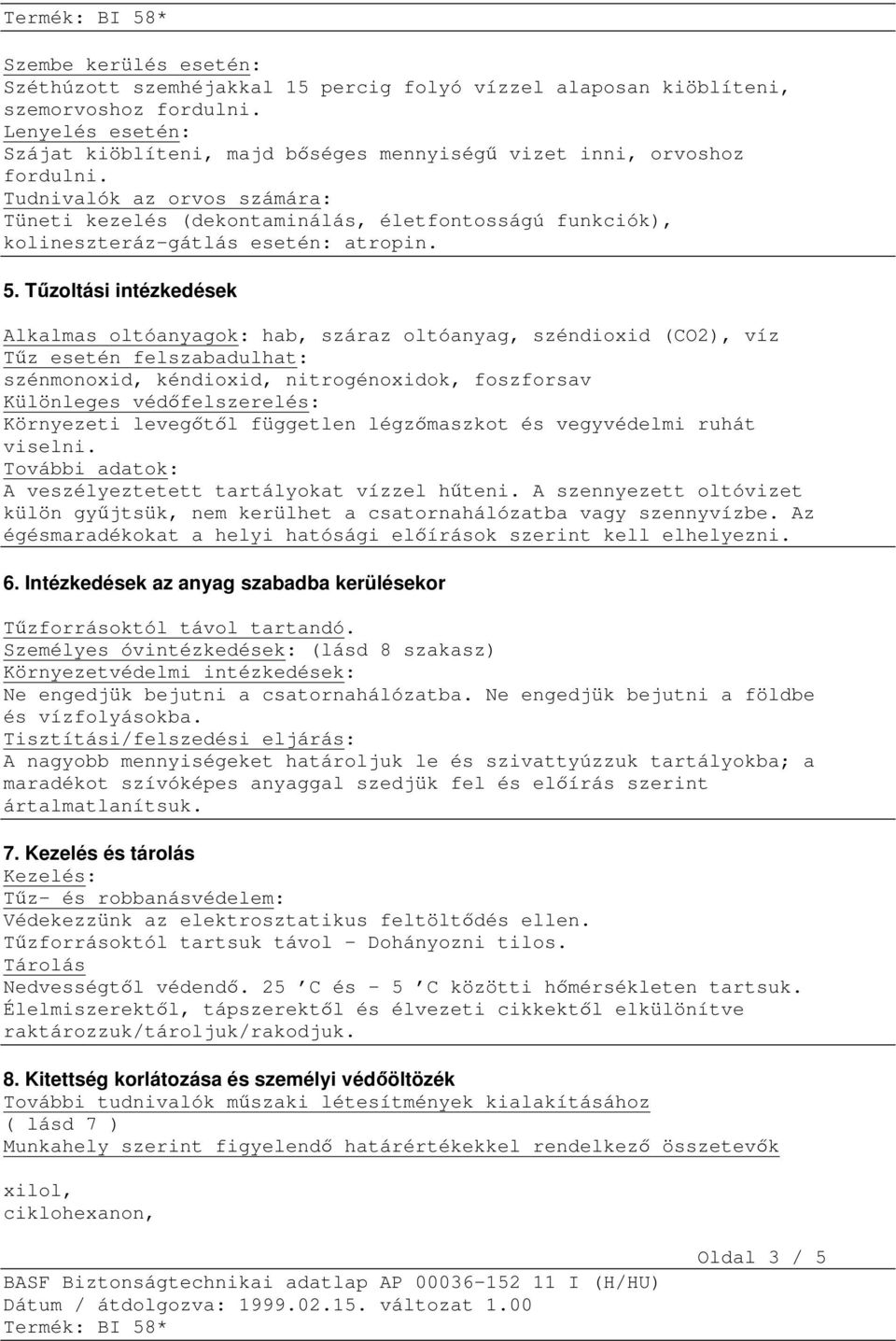 Tudnivalók az orvos számára: Tüneti kezelés (dekontaminálás, életfontosságú funkciók), kolineszteráz-gátlás esetén: atropin. 5.