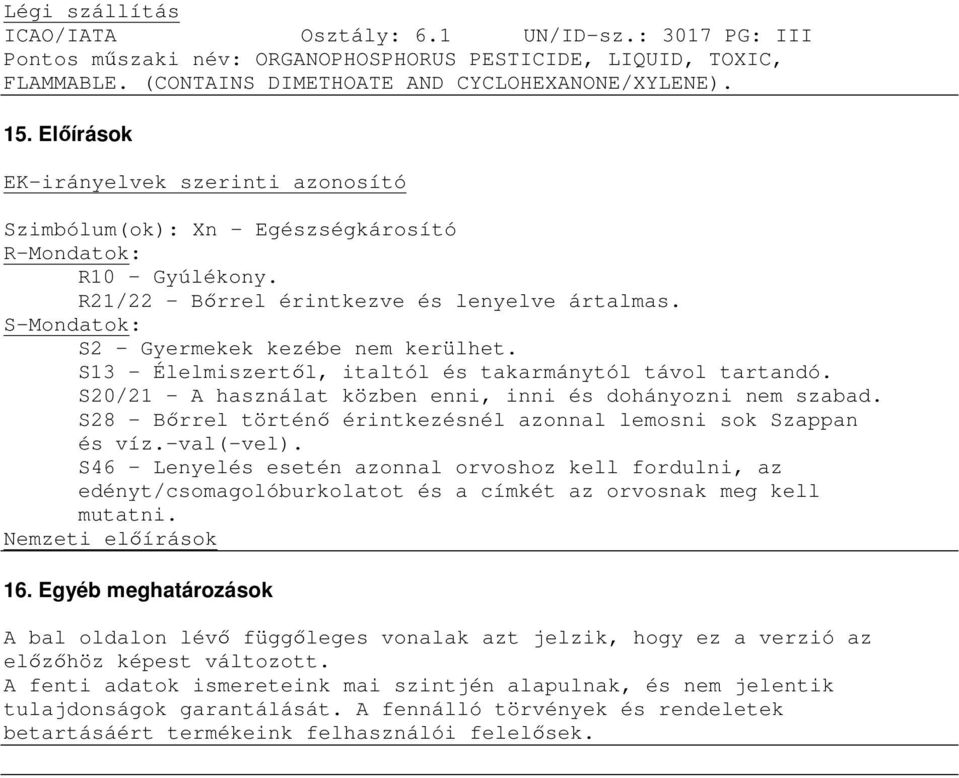 S-Mondatok: S2 - Gyermekek kezébe nem kerülhet. S13 - Élelmiszertıl, italtól és takarmánytól távol tartandó. S20/21 - A használat közben enni, inni és dohányozni nem szabad.