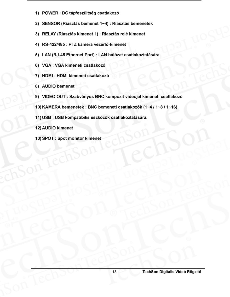 kimeneti csatlakozó 8) AUDIO bemenet 9) VIDEO OUT : Szabványos BNC kompozit videojel kimeneti csatlakozó 10) KAMERA bemenetek : BNC bemeneti csatlakozók