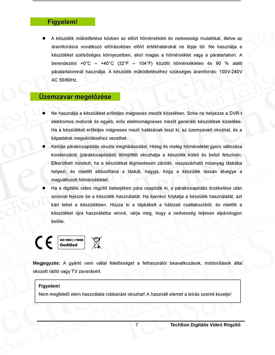 A készülék működtetéséhez szükséges áramforrás: 100V-240V AC 50/60Hz. Üzemzavar megelőzése Ne használja a készüléket erőteljes mágneses mezők közelében.