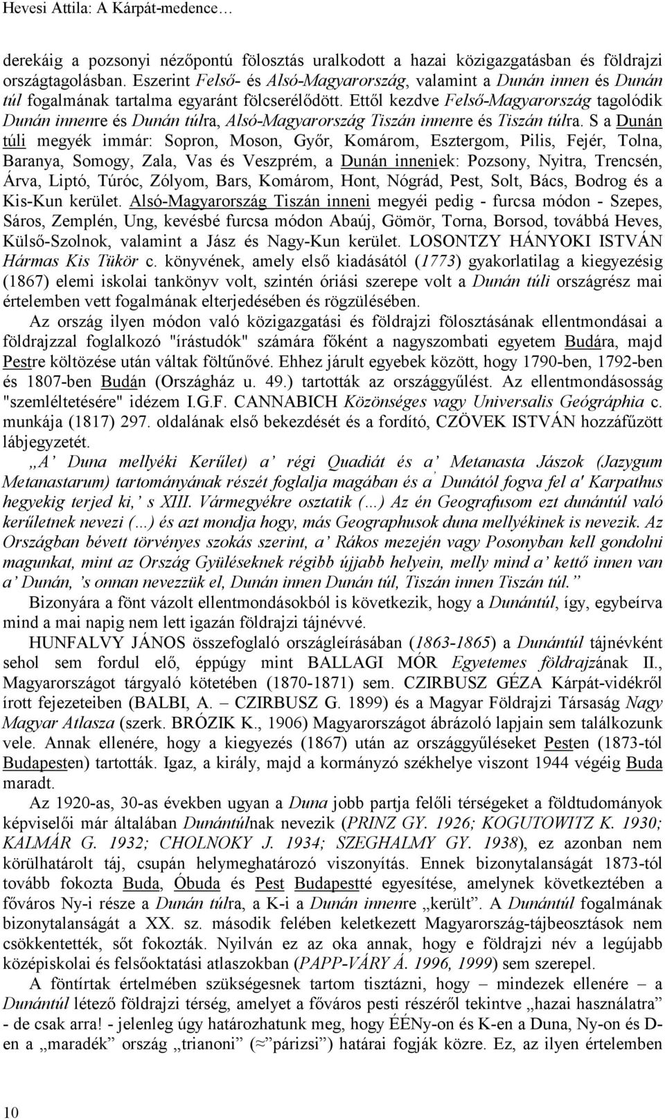 Ettől kezdve Felső-Magyarország tagolódik Dunán innenre és Dunán túlra, Alsó-Magyarország Tiszán innenre és Tiszán túlra.