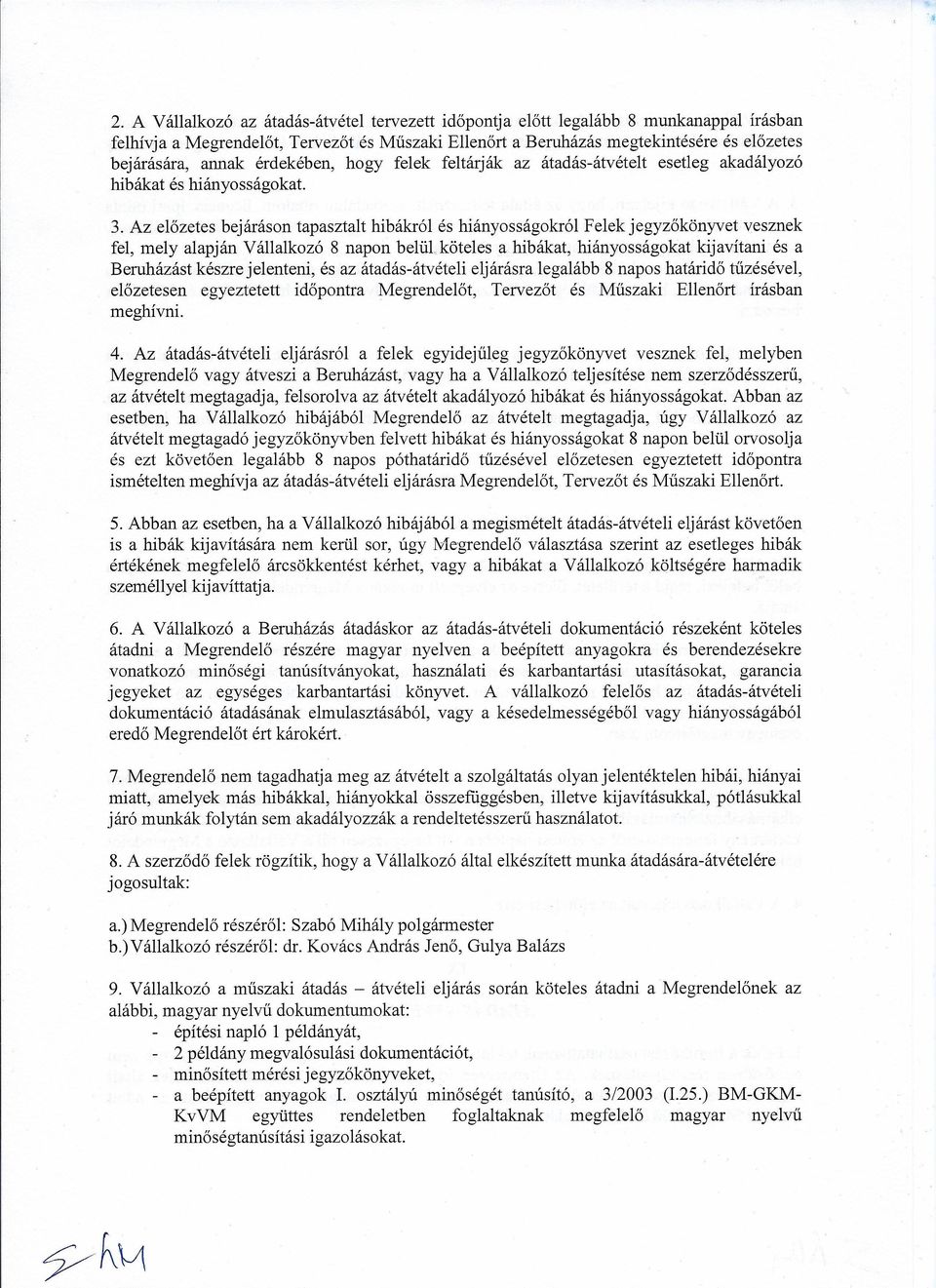 Az előzetes bejáráson tapasztalt hibákról és hiányosságokról Felek jegyzőkönyvet vesznek fel, mely alapján Vállalkozó 8 napon belűl, köteles a hibákat, hiányosságokat kijavítani és a Beruházást