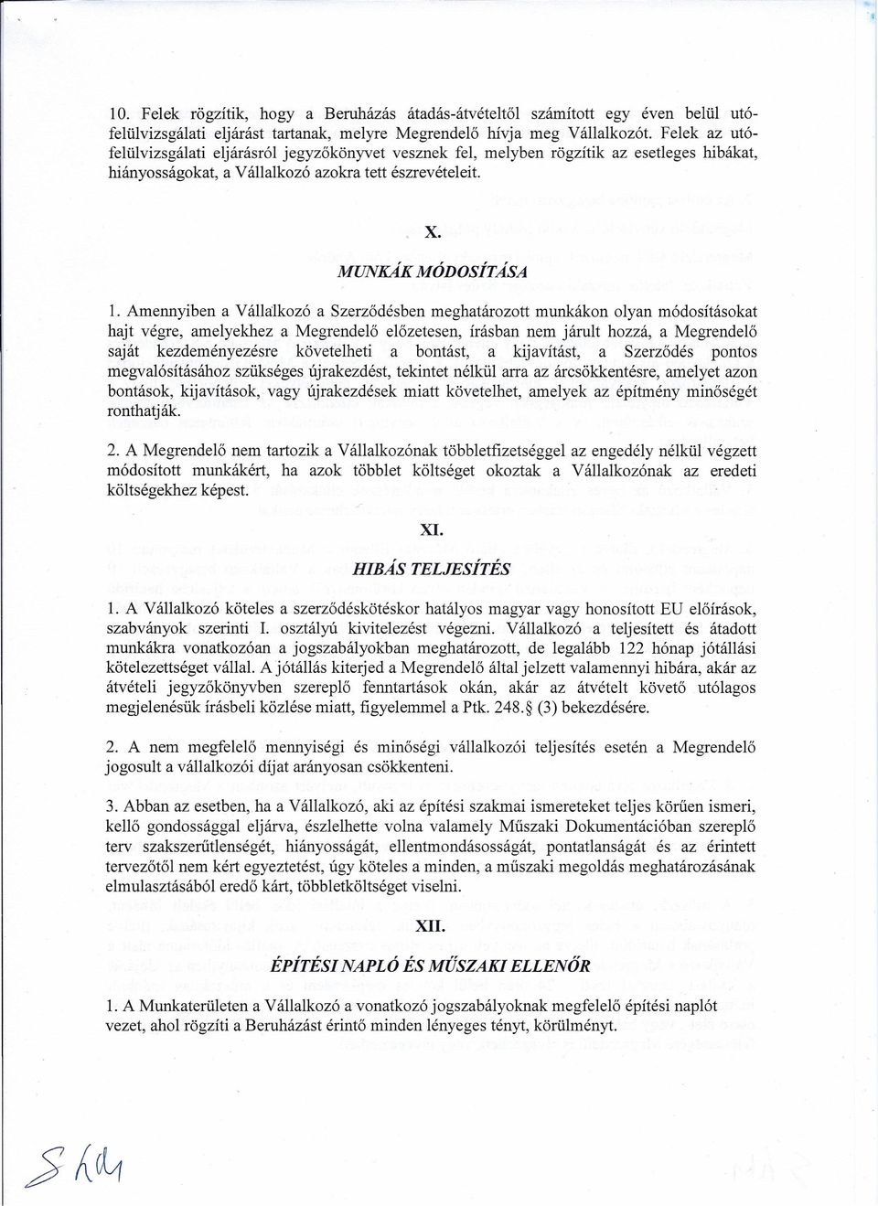 Amennyiben a Vállalkozó a Szerződésben meghatározott munkákon olyan módosításokat hajt végre, amelyekhez a Megrendelő előzetesen, írásban nem járult hozzá, a Megrendelő saját kezdeményezésre