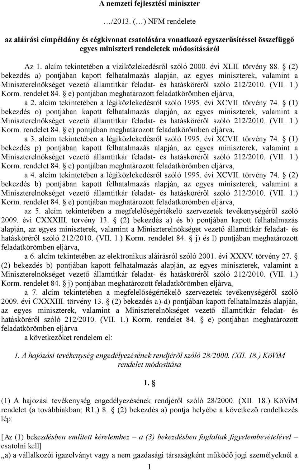 alcím tekintetében a légiközlekedésről szóló 1995. évi XCVII. törvény 74. (1) bekezdés o) pontjában kapott felhatalmazás alapján, az egyes miniszterek, valamint a a 3.