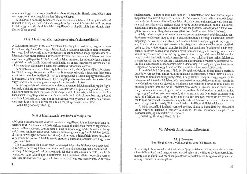 Az sem Idzárt, hogy a rendezés akár a felek megállapodása alapján, akár bírói döntés alapján későbbre marad. ^^ 23. A lakáshasználat rendezése a házasfelek szerződésével A Családjogi törvény 1986.