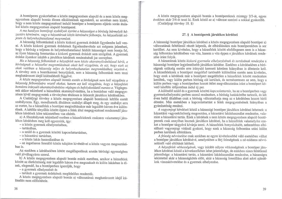 A ma hatályos hontójogi szabályok szerint a házasságot a bíróság bármelyik házastárs kérelmére, vagy a házastársak közös kérelmére felbontja, ha házaséletük teljesen és helyrehozhatatlanul megromlott.