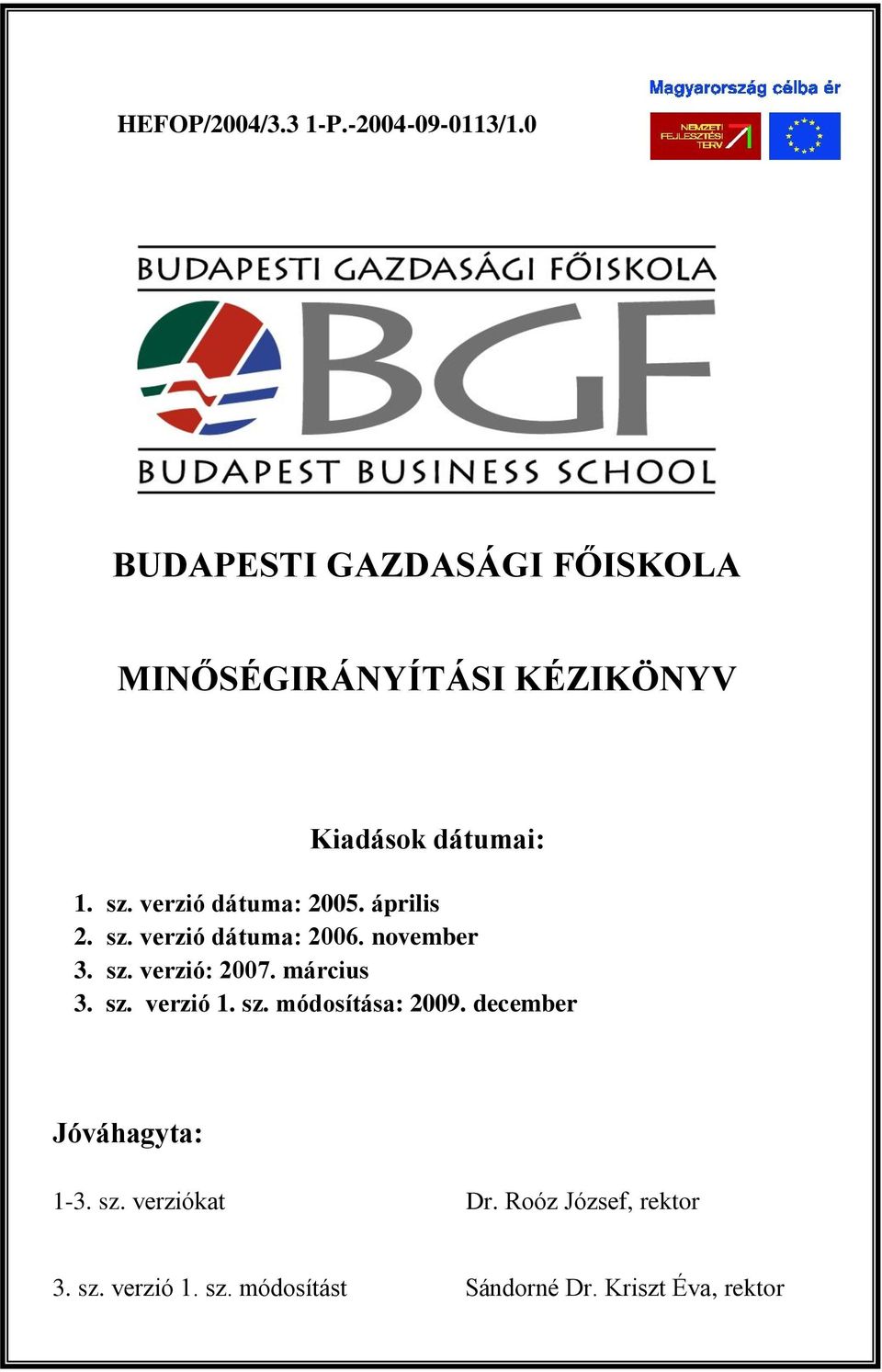 verzió dátuma: 2005. április 2. sz. verzió dátuma: 2006. november 3. sz. verzió: 2007.