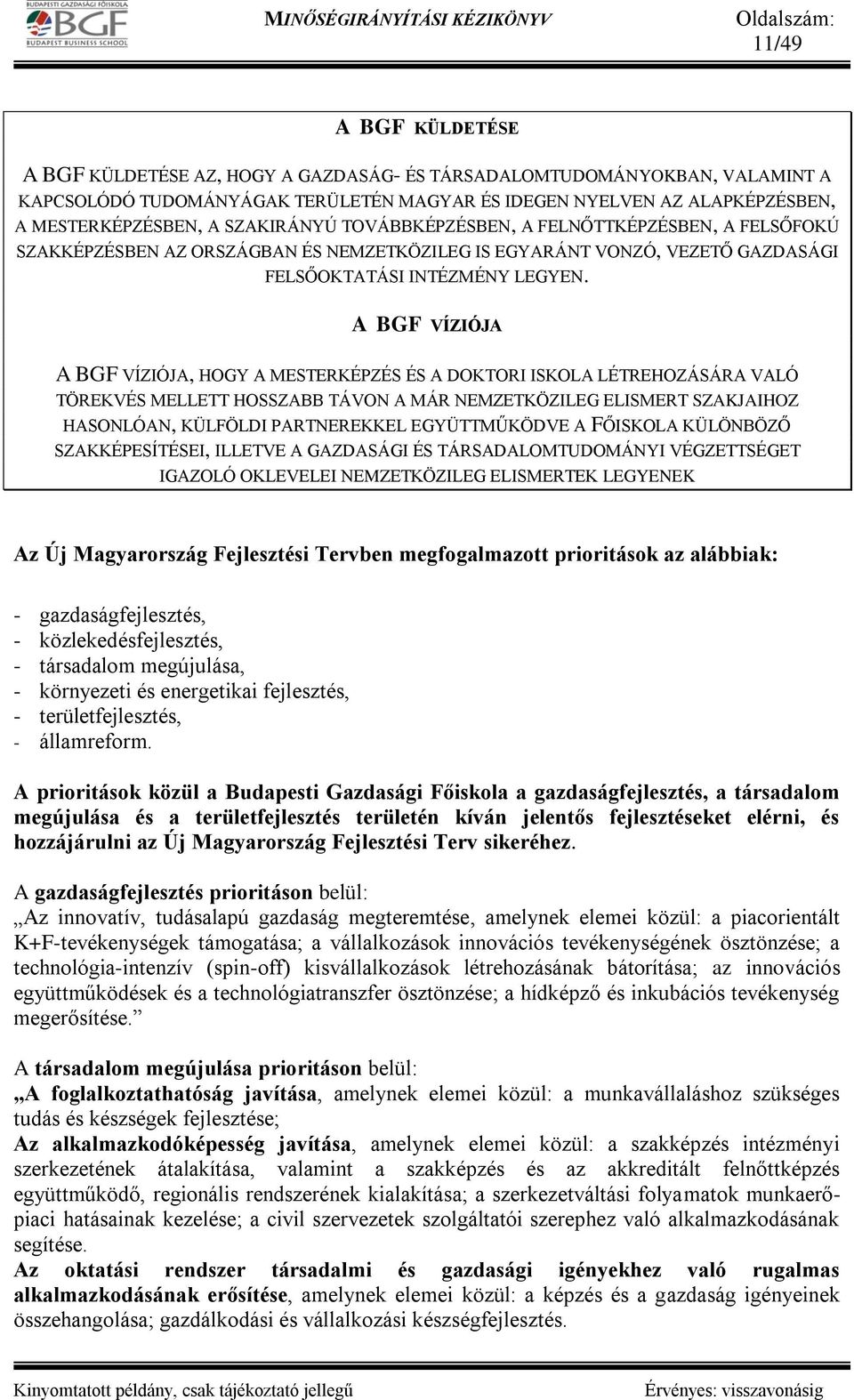 A BGF VÍZIÓJA A BGF VÍZIÓJA, HOGY A MESTERKÉPZÉS ÉS A DOKTORI ISKOLA LÉTREHOZÁSÁRA VALÓ TÖREKVÉS MELLETT HOSSZABB TÁVON A MÁR NEMZETKÖZILEG ELISMERT SZAKJAIHOZ HASONLÓAN, KÜLFÖLDI PARTNEREKKEL