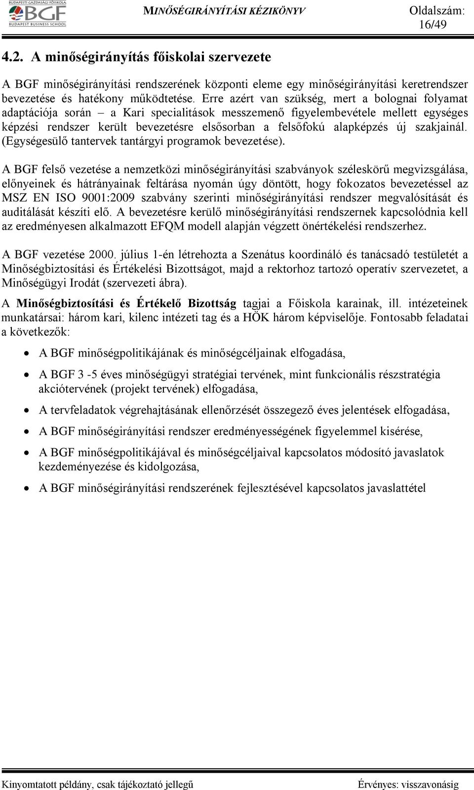 Erre azért van szükség, mert a bolognai folyamat adaptációja során a Kari specialitások messzemenő figyelembevétele mellett egységes képzési rendszer került bevezetésre elsősorban a felsőfokú