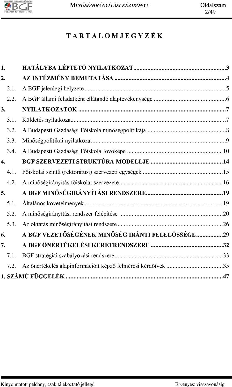 BGF SZERVEZETI STRUKTÚRA MODELLJE... 14 4.1. Főiskolai szintű (rektorátusi) szervezeti egységek... 15 4.2. A minőségirányítás főiskolai szervezete... 16 5. A BGF MINŐSÉGIRÁNYÍTÁSI RENDSZERE... 19 5.1. Általános követelmények.