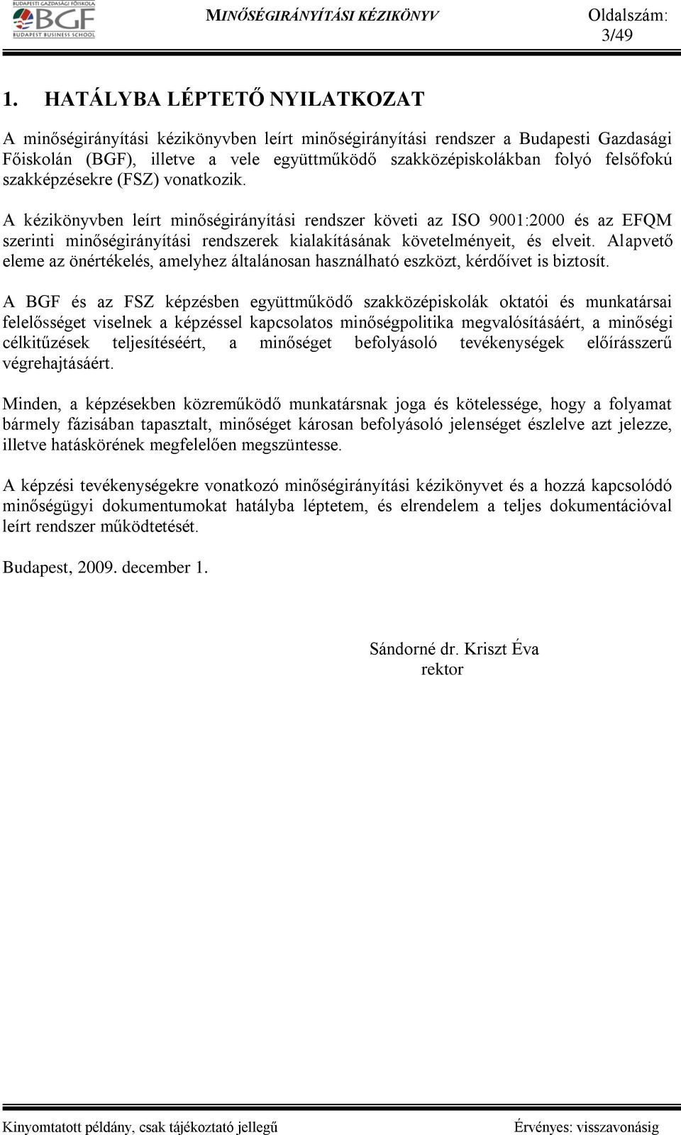 szakképzésekre (FSZ) vonatkozik. A kézikönyvben leírt minőségirányítási rendszer követi az ISO 9001:2000 és az EFQM szerinti minőségirányítási rendszerek kialakításának követelményeit, és elveit.