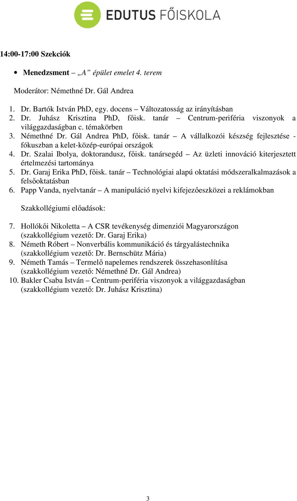 tanársegéd Az üzleti innováció kiterjesztett értelmezési tartománya 5. Dr. Garaj Erika PhD, főisk. tanár Technológiai alapú oktatási módszeralkalmazások a felsőoktatásban 6.