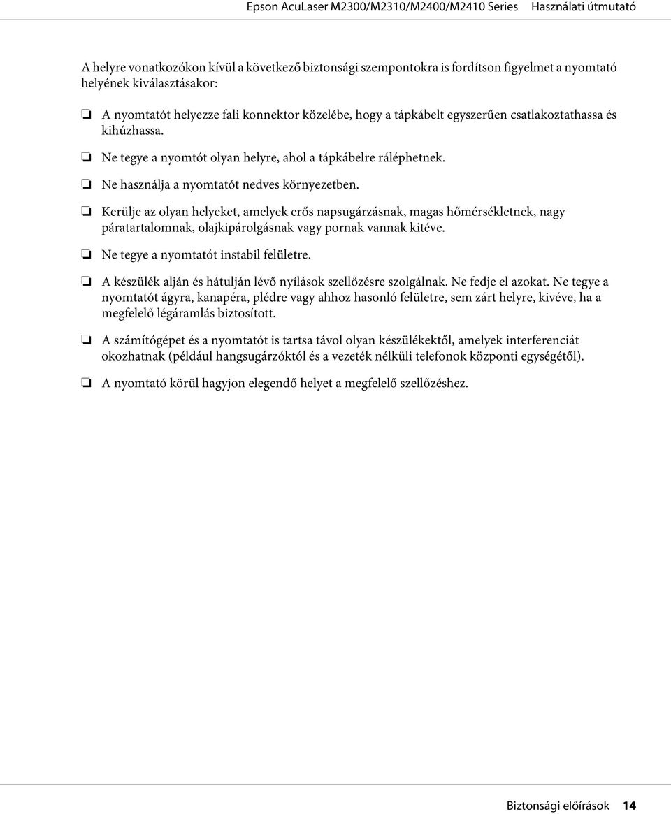 Kerülje az olyan helyeket, amelyek erős napsugárzásnak, magas hőmérsékletnek, nagy páratartalomnak, olajkipárolgásnak vagy pornak vannak kitéve. Ne tegye a nyomtatót instabil felületre.