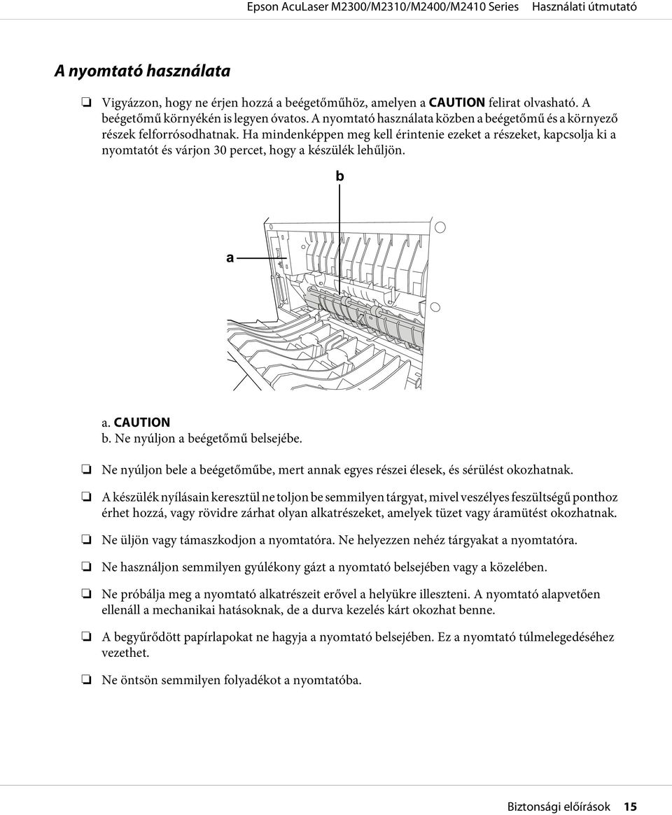 Ha mindenképpen meg kell érintenie ezeket a részeket, kapcsolja ki a nyomtatót és várjon 30 percet, hogy a készülék lehűljön. a. CAUTION b. Ne nyúljon a beégetőmű belsejébe.