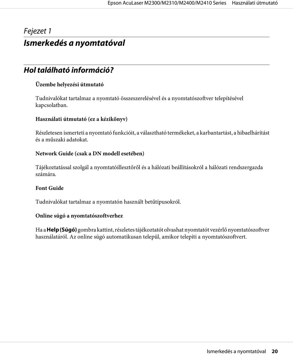 Network Guide (csak a DN modell esetében) Tájékoztatással szolgál a nyomtatóillesztőről és a hálózati beállításokról a hálózati rendszergazda számára.