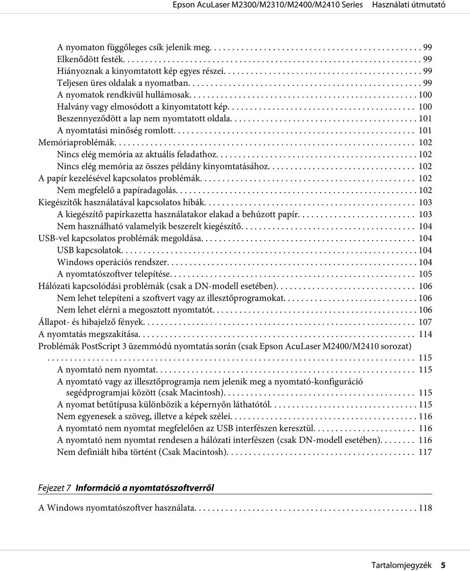 .. 102 Nincs elég memória az aktuális feladathoz... 102 Nincs elég memória az összes példány kinyomtatásához... 102 A papír kezelésével kapcsolatos problémák...... 102 Nem megfelelő a papíradagolás.