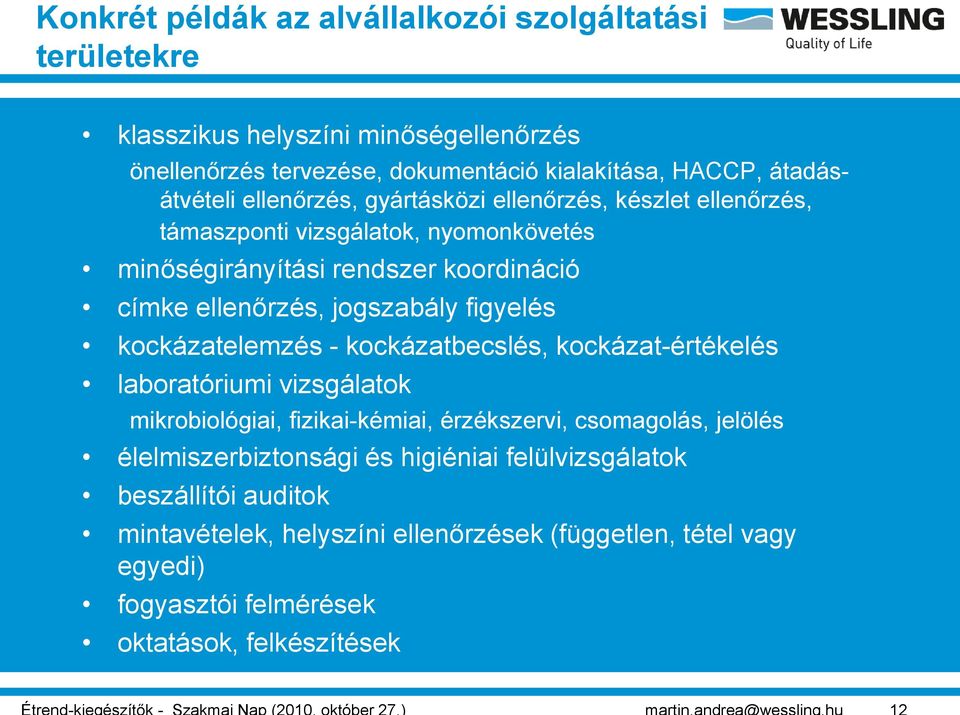 jogszabály figyelés kockázatelemzés - kockázatbecslés, kockázat-értékelés laboratóriumi vizsgálatok mikrobiológiai, fizikai-kémiai, érzékszervi, csomagolás, jelölés