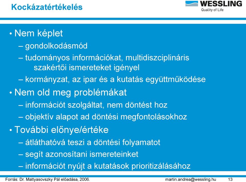 alapot ad döntési megfontolásokhoz További előnye/értéke átláthatóvá teszi a döntési folyamatot segít azonosítani