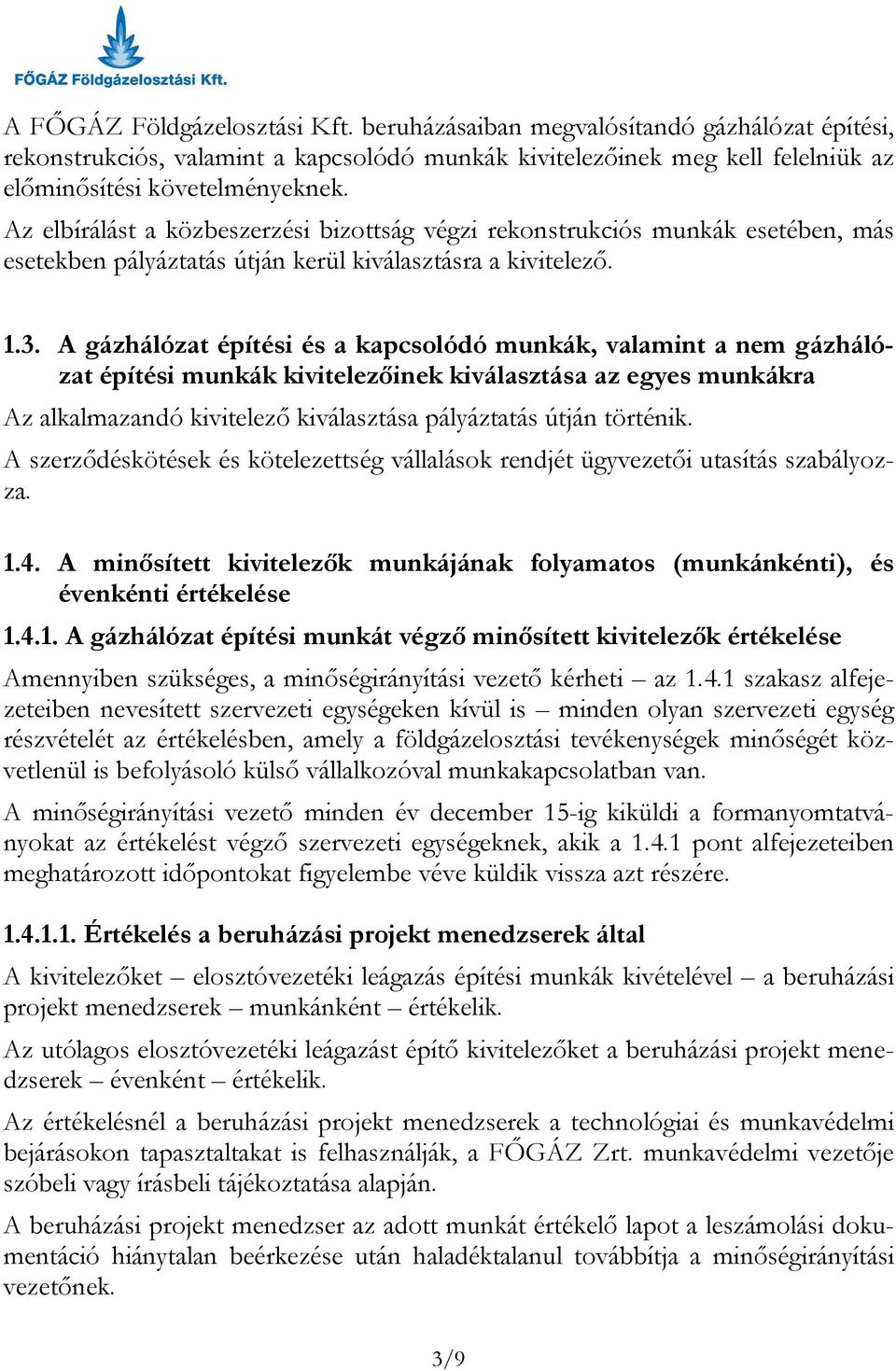 A gázhálózat építési és a kapcsolódó munkák, valamint a nem gázhálózat építési munkák kivitelezőinek kiválasztása az egyes munkákra Az alkalmazandó kivitelező kiválasztása pályáztatás útján történik.