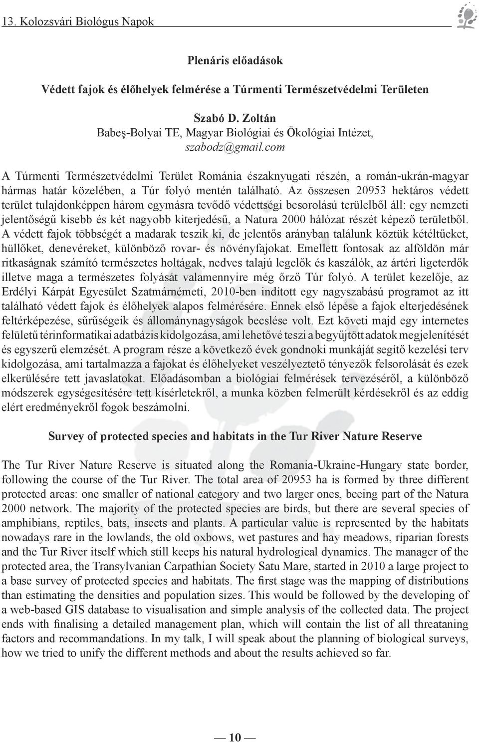 Az összesen 20953 hektáros védett terület tulajdonképpen három egymásra tevődő védettségi besorolású terülelből áll: egy nemzeti jelentőségű kisebb és két nagyobb kiterjedésű, a Natura 2000 hálózat