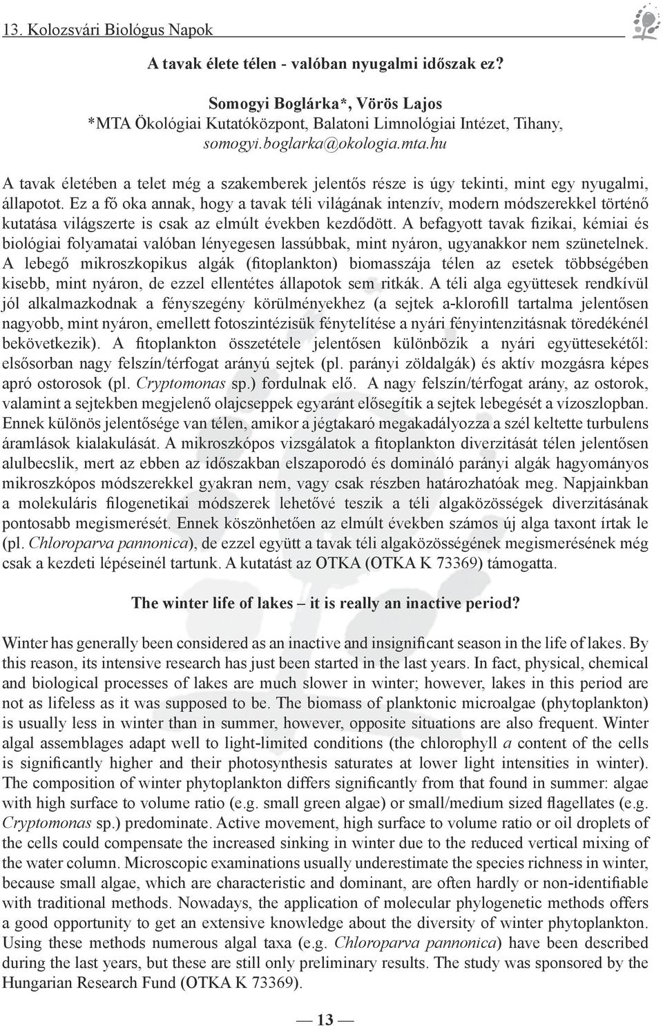 Ez a fő oka annak, hogy a tavak téli világának intenzív, modern módszerekkel történő kutatása világszerte is csak az elmúlt években kezdődött.