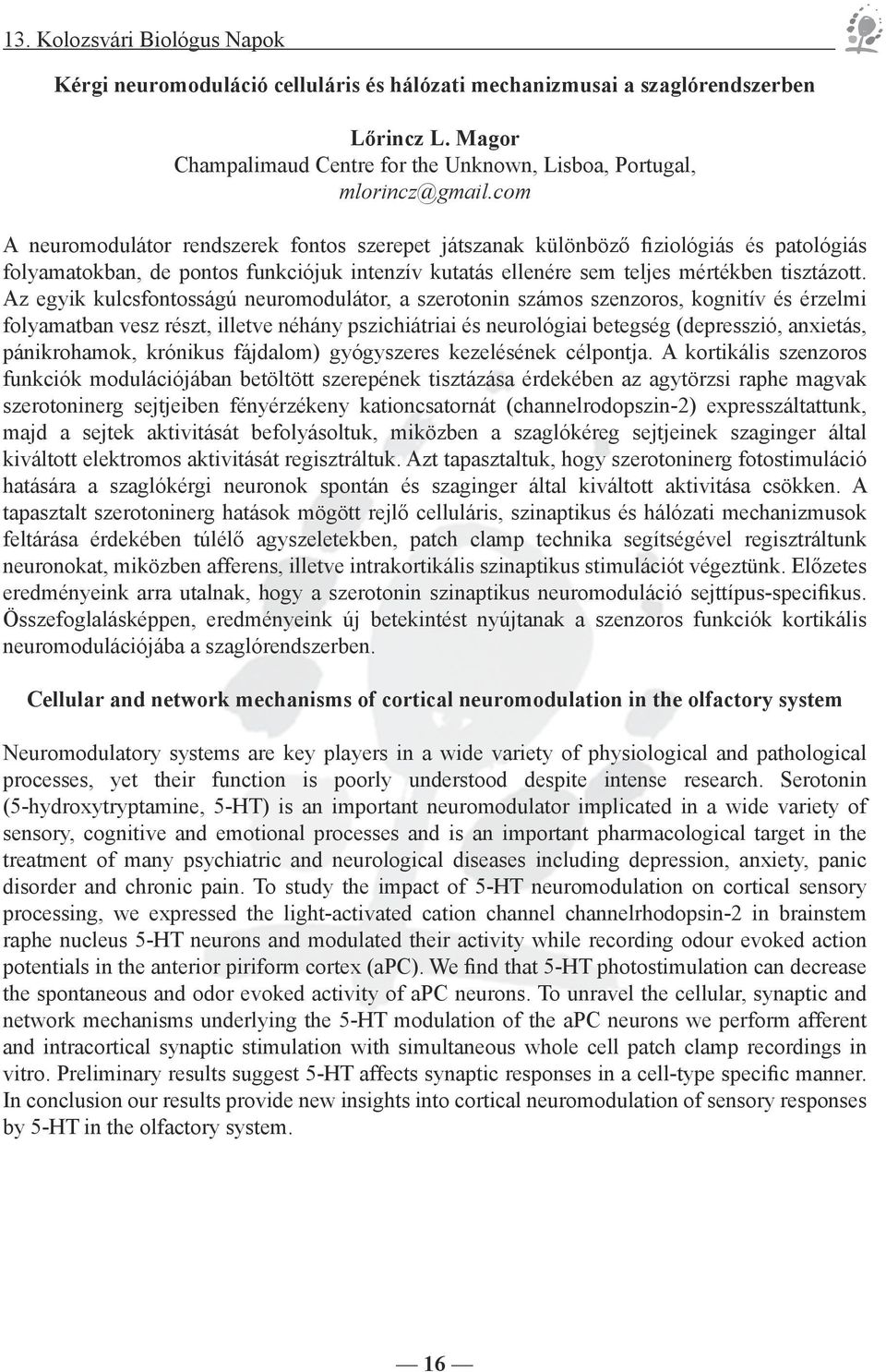 Az egyik kulcsfontosságú neuromodulátor, a szerotonin számos szenzoros, kognitív és érzelmi folyamatban vesz részt, illetve néhány pszichiátriai és neurológiai betegség (depresszió, anxietás,