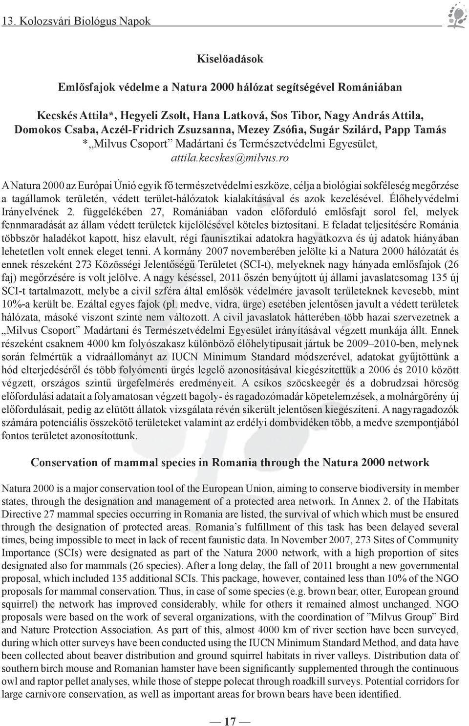 ro A Natura 2000 az Európai Únió egyik fő természetvédelmi eszköze, célja a biológiai sokféleség megőrzése a tagállamok területén, védett terület-hálózatok kialakításával és azok kezelésével.