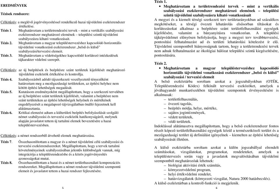 Meghatároztam a magyar településtervezéshez kapcsolódó horizontális tájvédelmi vonatkozású eszközrendszer belső és külső szabályozási/tervezési elemeit. Tézis 3.