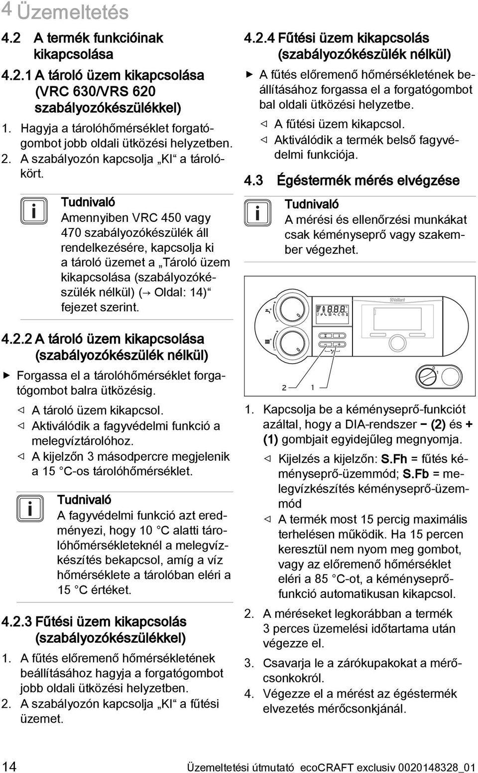 Tudnivaló Amennyiben VRC 450 vagy 470 szabályozókészülék áll rendelkezésére, kapcsolja ki a tároló üzemet a Tároló üzem kikapcsolása (szabályozókészülék nélkül) ( Oldal: 14) fejezet szerint. 4.2.