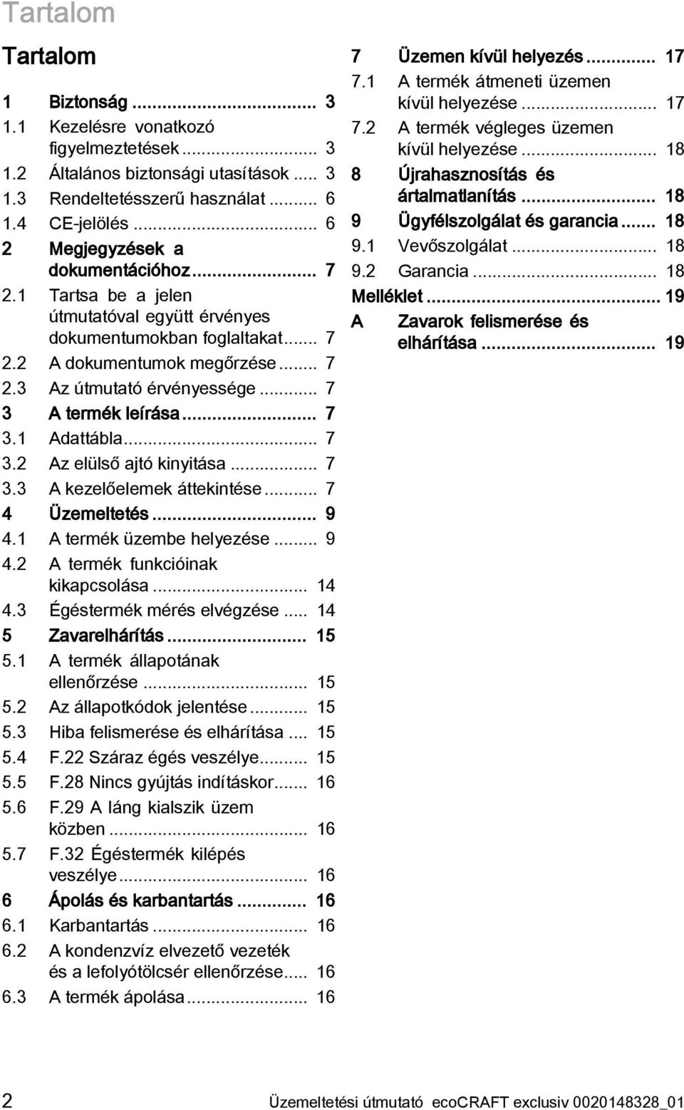 .. 7 3 A termék leírása... 7 3.1 Adattábla... 7 3.2 Az elülső ajtó kinyitása... 7 3.3 A kezelőelemek áttekintése... 7 4 Üzemeltetés... 9 4.1 A termék üzembe helyezése... 9 4.2 A termék funkcióinak kikapcsolása.