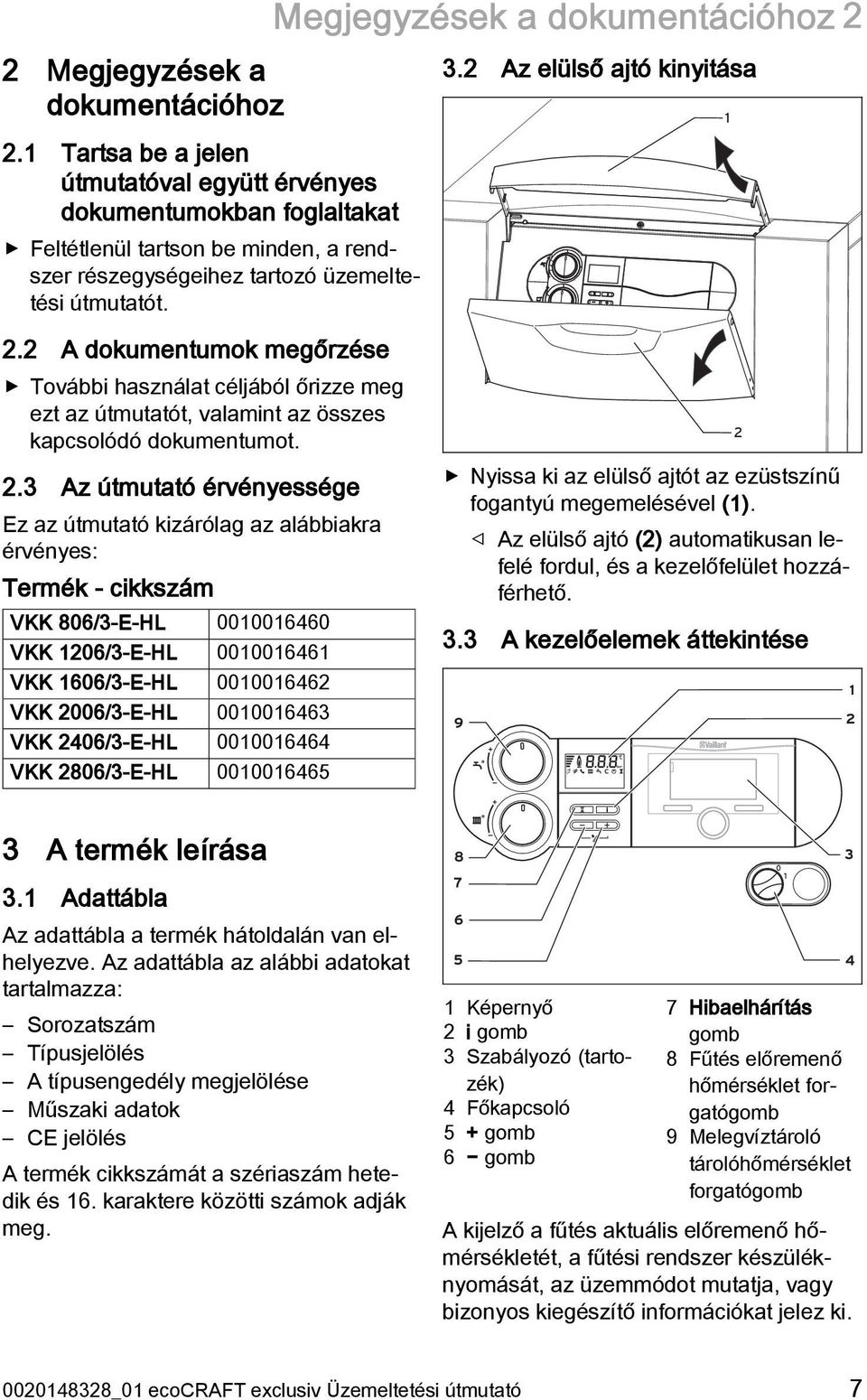 2 A dokumentumok megőrzése További használat céljából őrizze meg ezt az útmutatót, valamint az összes kapcsolódó dokumentumot. 2.