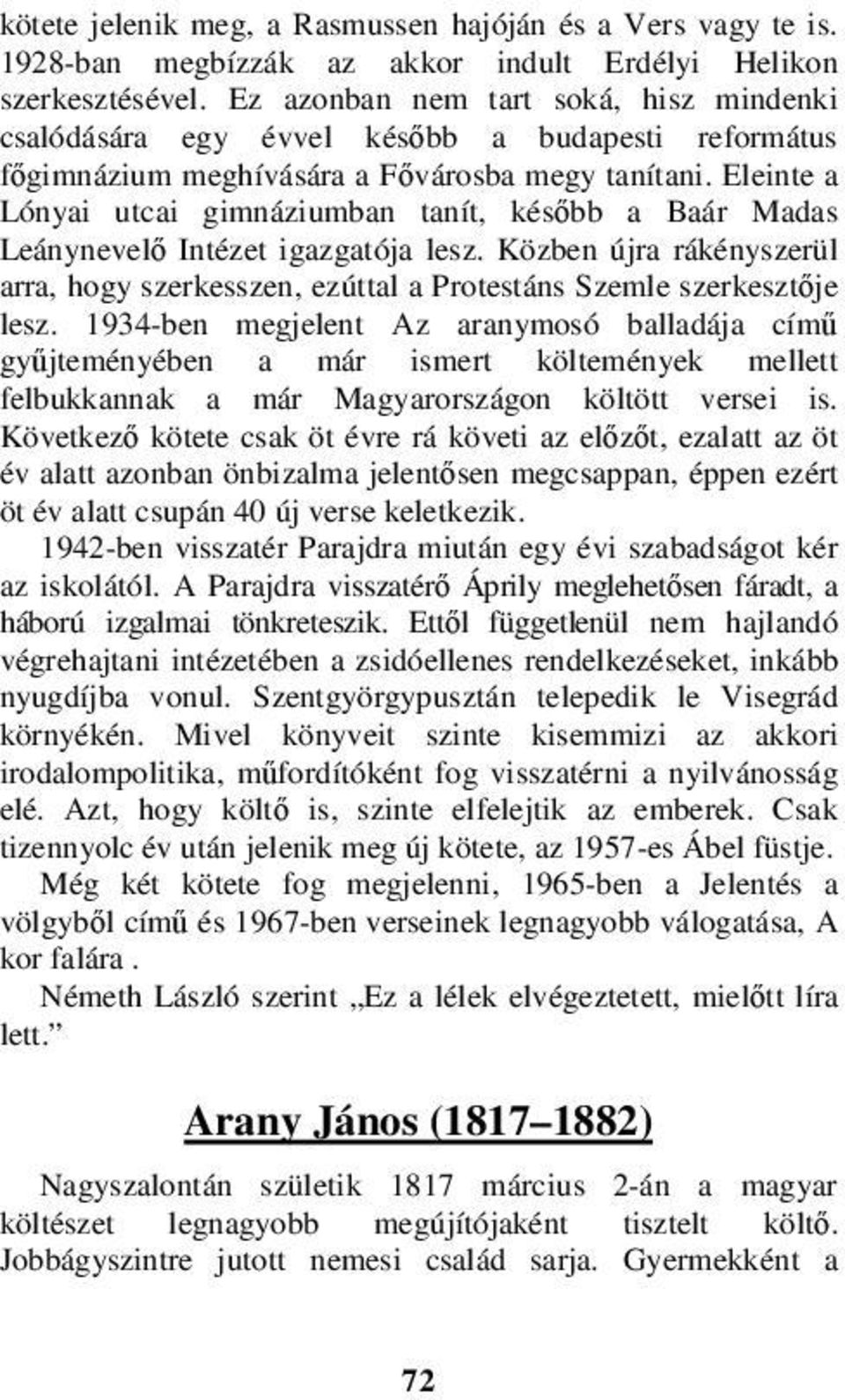 Eleinte a Lónyai utcai gimnáziumban tanít, később a Baár Madas Leánynevelő Intézet igazgatója lesz. Közben újra rákényszerül arra, hogy szerkesszen, ezúttal a Protestáns Szemle szerkesztője lesz.