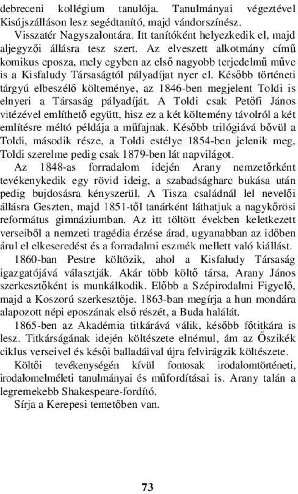 Később történeti tárgyú elbeszélő költeménye, az 1846-ben megjelent Toldi is elnyeri a Társaság pályadíját.