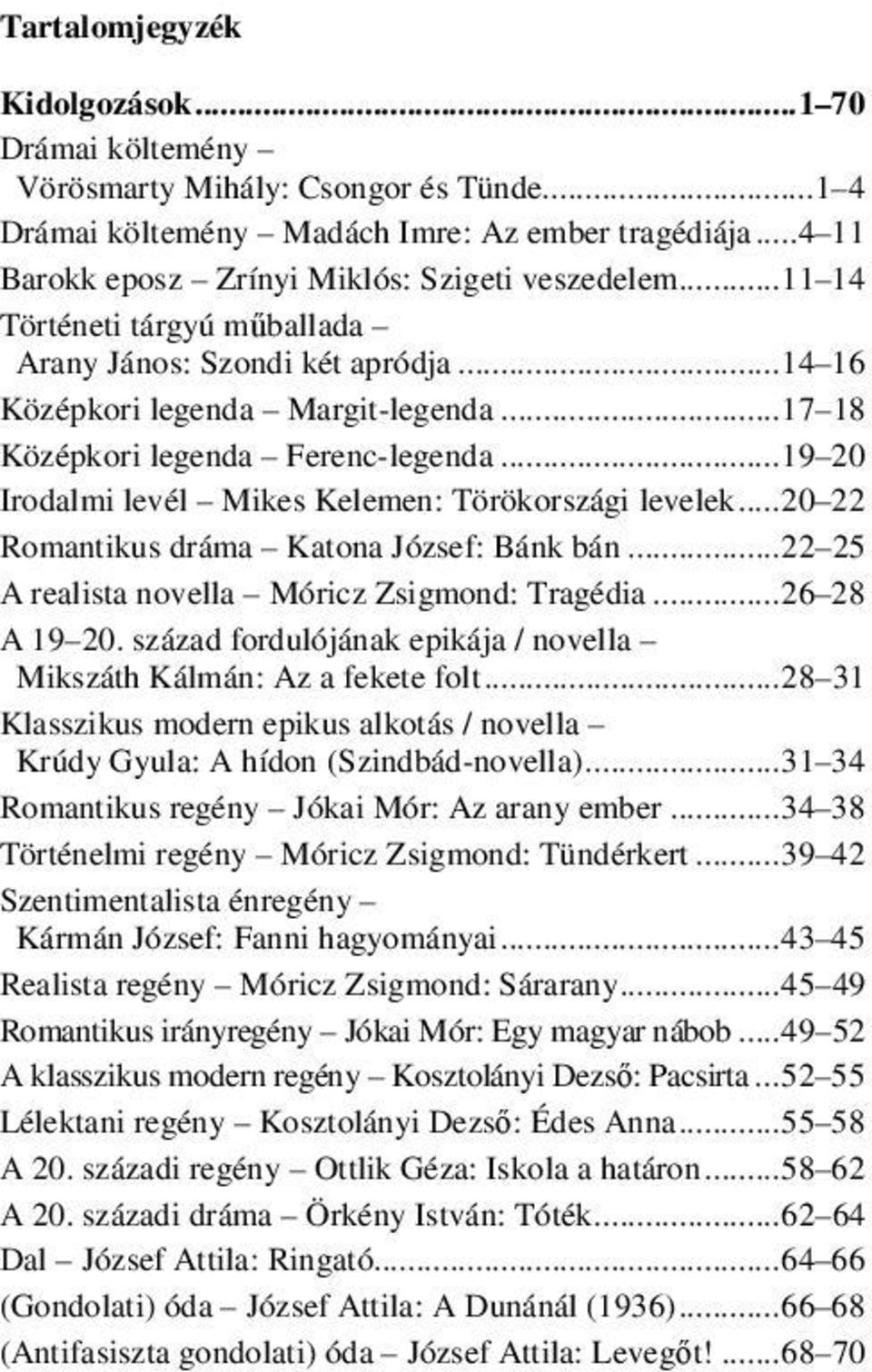 .. 19 20 Irodalmi levél Mikes Kelemen: Törökországi levelek... 20 22 Romantikus dráma Katona József: Bánk bán... 22 25 A realista novella Móricz Zsigmond: Tragédia... 26 28 A 19 20.