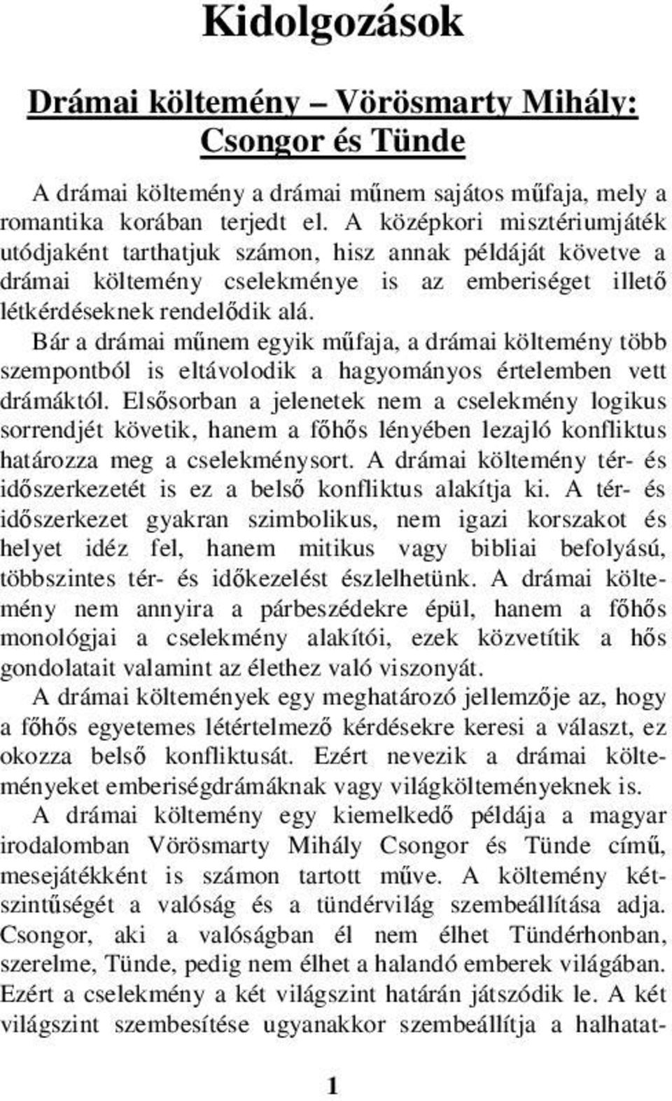 Bár a drámai műnem egyik műfaja, a drámai költemény több szempontból is eltávolodik a hagyományos értelemben vett drámáktól.