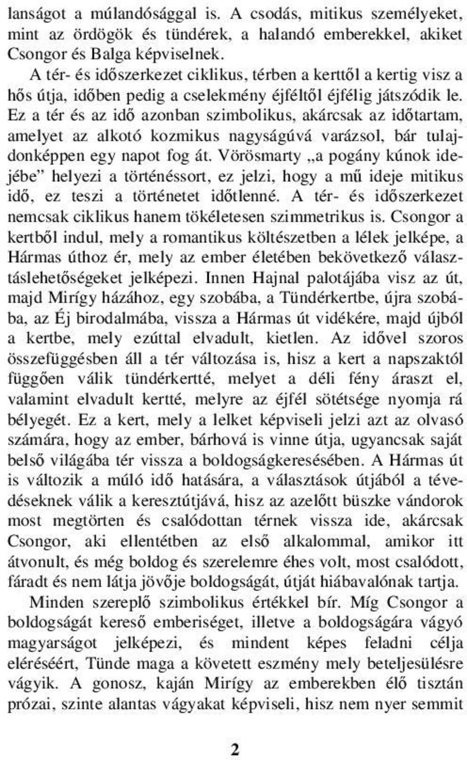 Ez a tér és az idő azonban szimbolikus, akárcsak az időtartam, amelyet az alkotó kozmikus nagyságúvá varázsol, bár tulajdonképpen egy napot fog át.