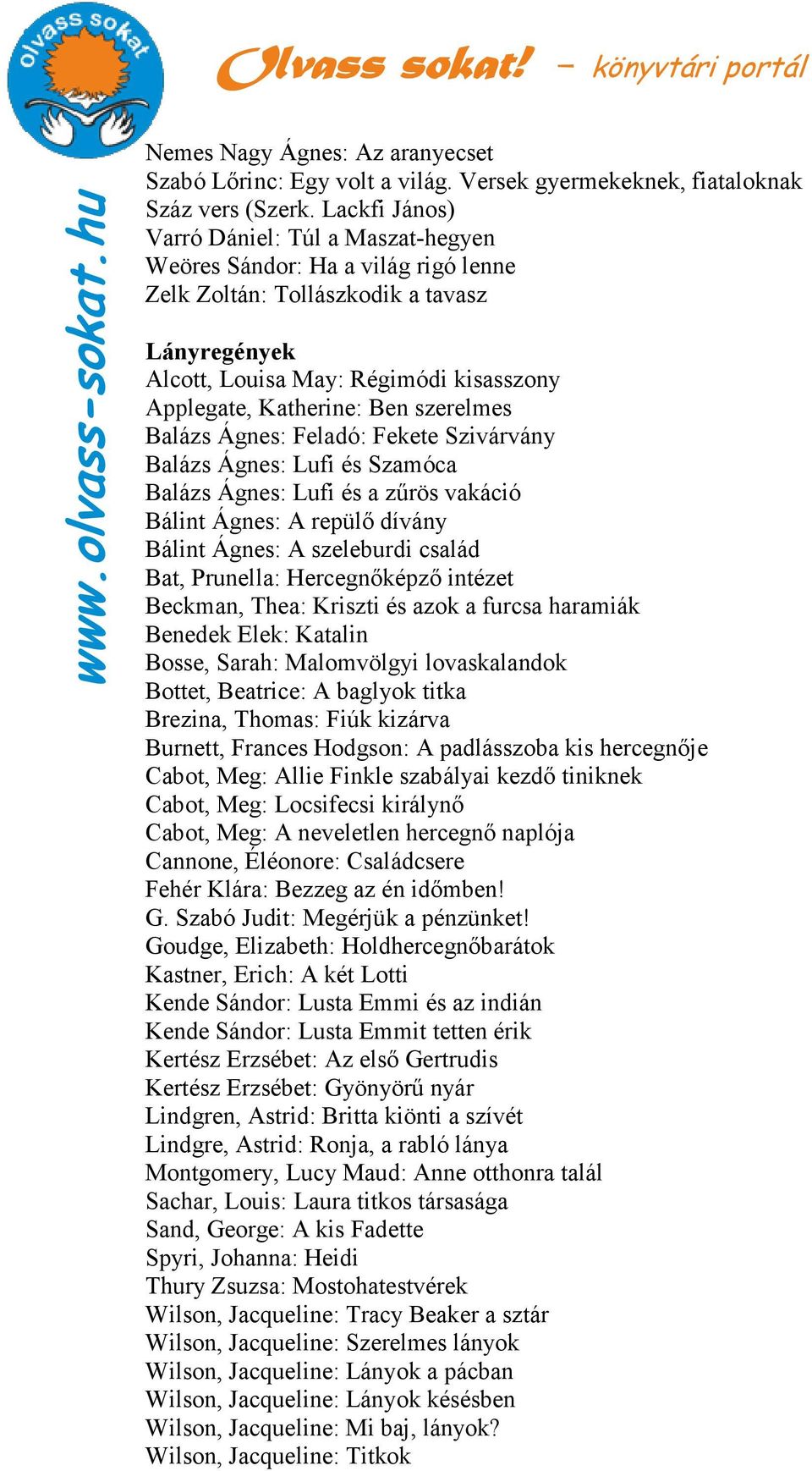 szerelmes Balázs Ágnes: Feladó: Fekete Szivárvány Balázs Ágnes: Lufi és Szamóca Balázs Ágnes: Lufi és a zőrös vakáció Bálint Ágnes: A repülı dívány Bálint Ágnes: A szeleburdi család Bat, Prunella: