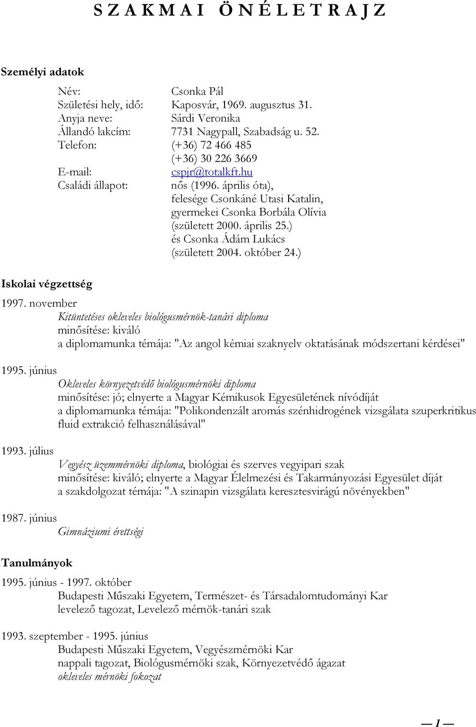 április óta), felesége Csonkáné Utasi Katalin, gyermekei Csonka Borbála Olívia (született 2000. április 25.) és Csonka Ádám Lukács (született 2004. október 24.) 1997.