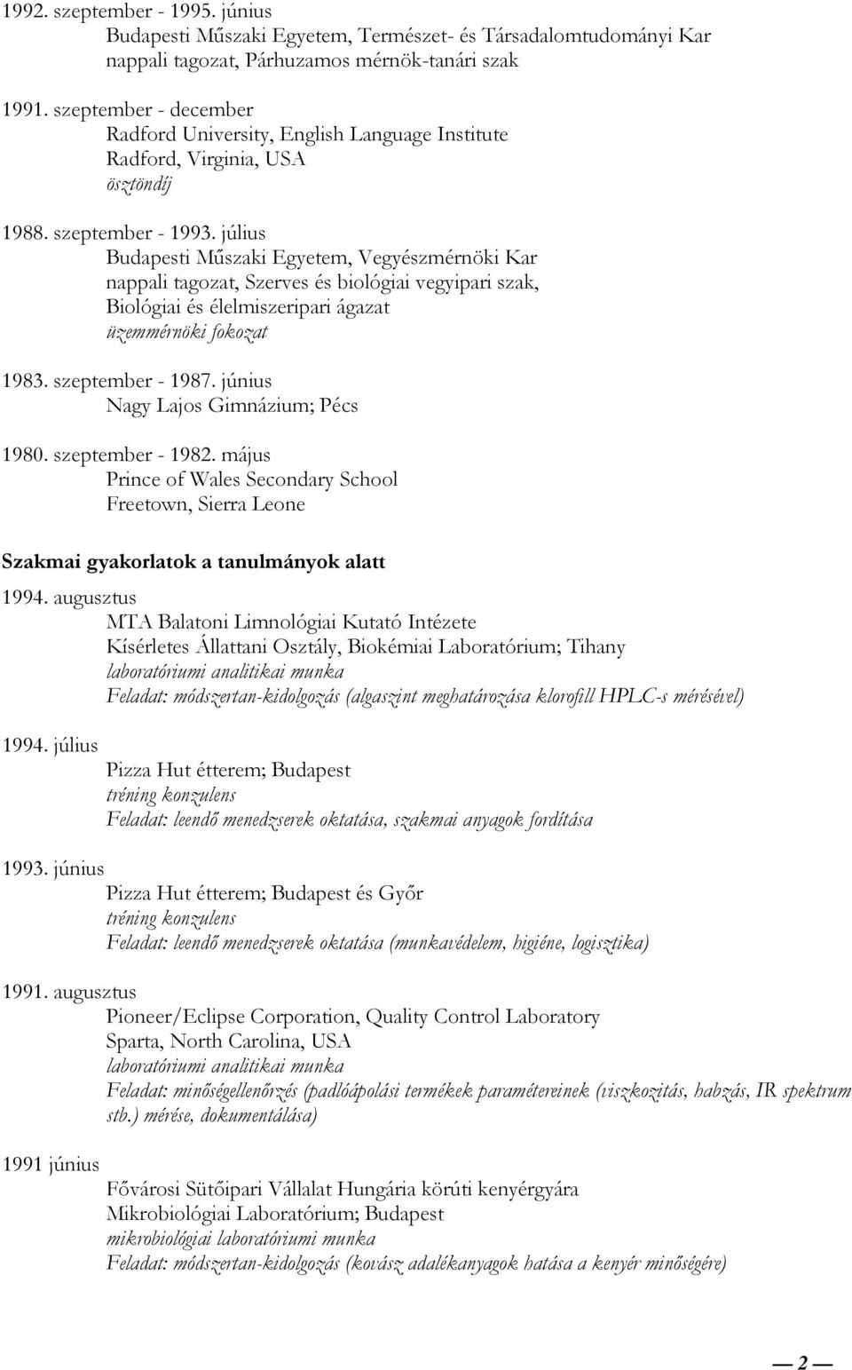 július Budapesti Mőszaki Egyetem, Vegyészmérnöki Kar nappali tagozat, Szerves és biológiai vegyipari szak, Biológiai és élelmiszeripari ágazat üzemmérnöki fokozat 1983. szeptember - 1987.