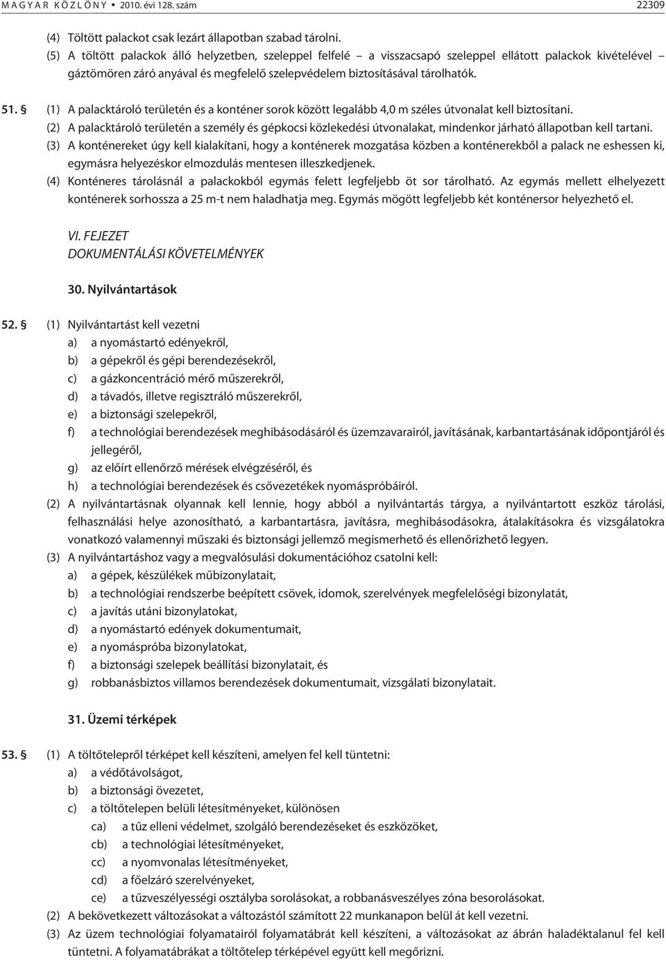 (1) A palacktároló területén és a konténer sorok között legalább 4,0 m széles útvonalat kell biztosítani.