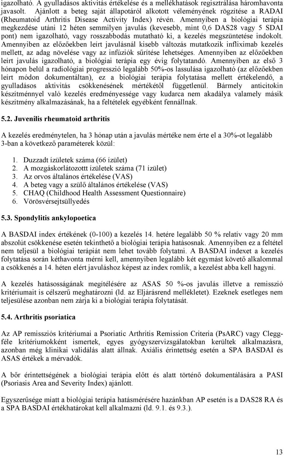 Amennyiben a biológiai terápia megkezdése utáni 12 héten semmilyen javulás (kevesebb, mint 0,6 DAS28 vagy 5 SDAI pont) nem igazolható, vagy rosszabbodás mutatható ki, a kezelés megszüntetése indokolt.