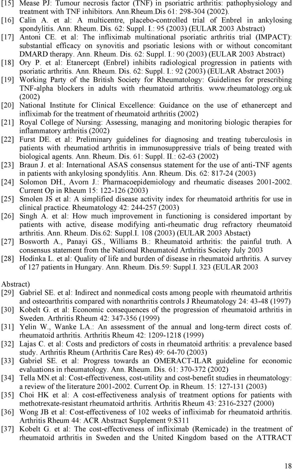 et al: The infliximab multinational psoriatic arthritis trial (IMPACT): substantial efficacy on synovitis and psoriatic lesions with or without concomitant DMARD therapy. Ann. Rheum. Dis. 62: Suppl.