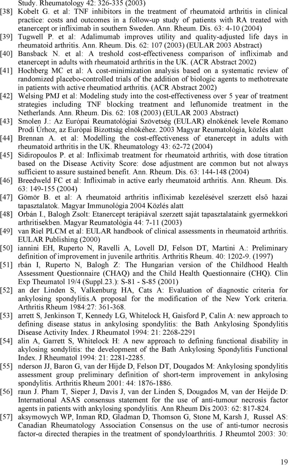 Sweden. Ann. Rheum. Dis. 63: 4-10 (2004) [39] Tugwell P. et al: Adalimumab improves utility and quality-adjusted life days in rheumatoid arthritis. Ann. Rheum. Dis. 62: 107 (2003) (EULAR 2003 Abstract) [40] Bansback N.