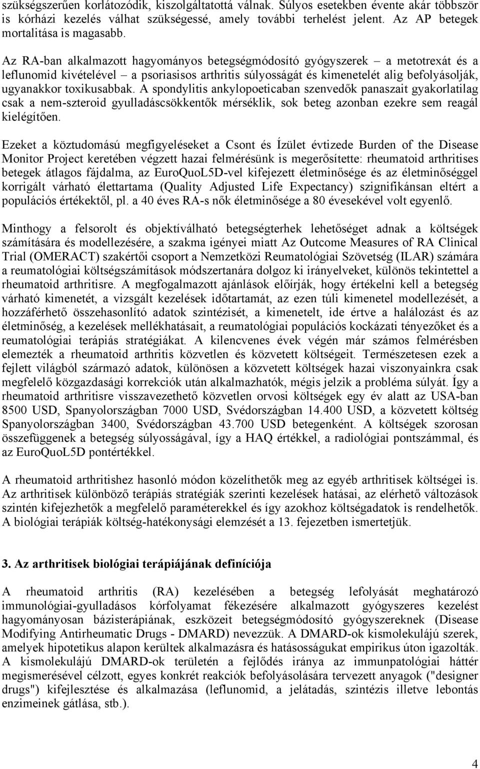 Az RA-ban alkalmazott hagyományos betegségmódosító gyógyszerek a metotrexát és a leflunomid kivételével a psoriasisos arthritis súlyosságát és kimenetelét alig befolyásolják, ugyanakkor toxikusabbak.