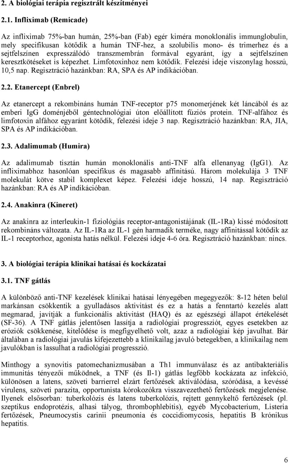 expresszálódó transzmembrán formával egyaránt, így a sejtfelszínen keresztkötéseket is képezhet. Limfotoxinhoz nem kötődik. Felezési ideje viszonylag hosszú, 10,5 nap.