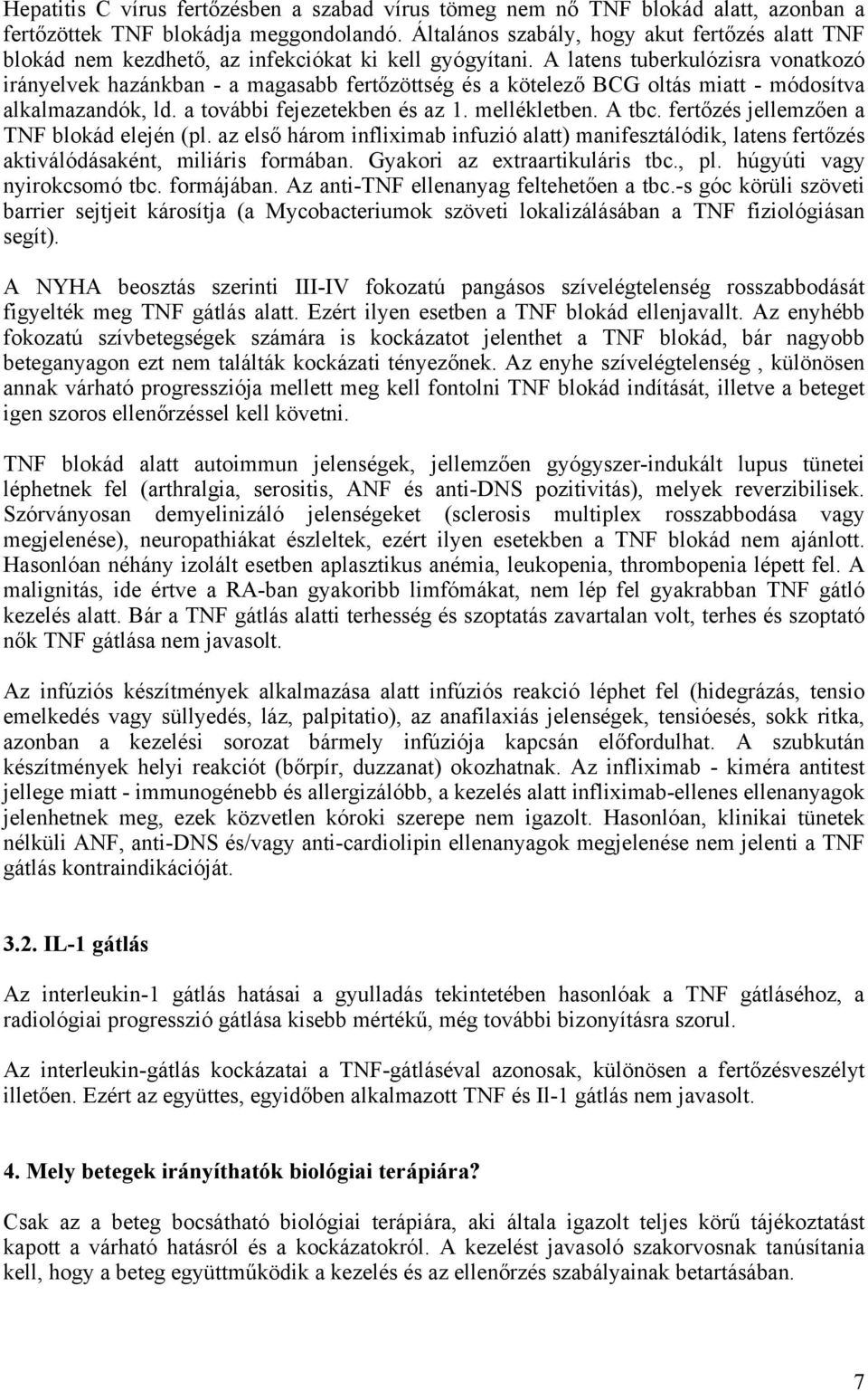 A latens tuberkulózisra vonatkozó irányelvek hazánkban - a magasabb fertőzöttség és a kötelező BCG oltás miatt - módosítva alkalmazandók, ld. a további fejezetekben és az 1. mellékletben. A tbc.