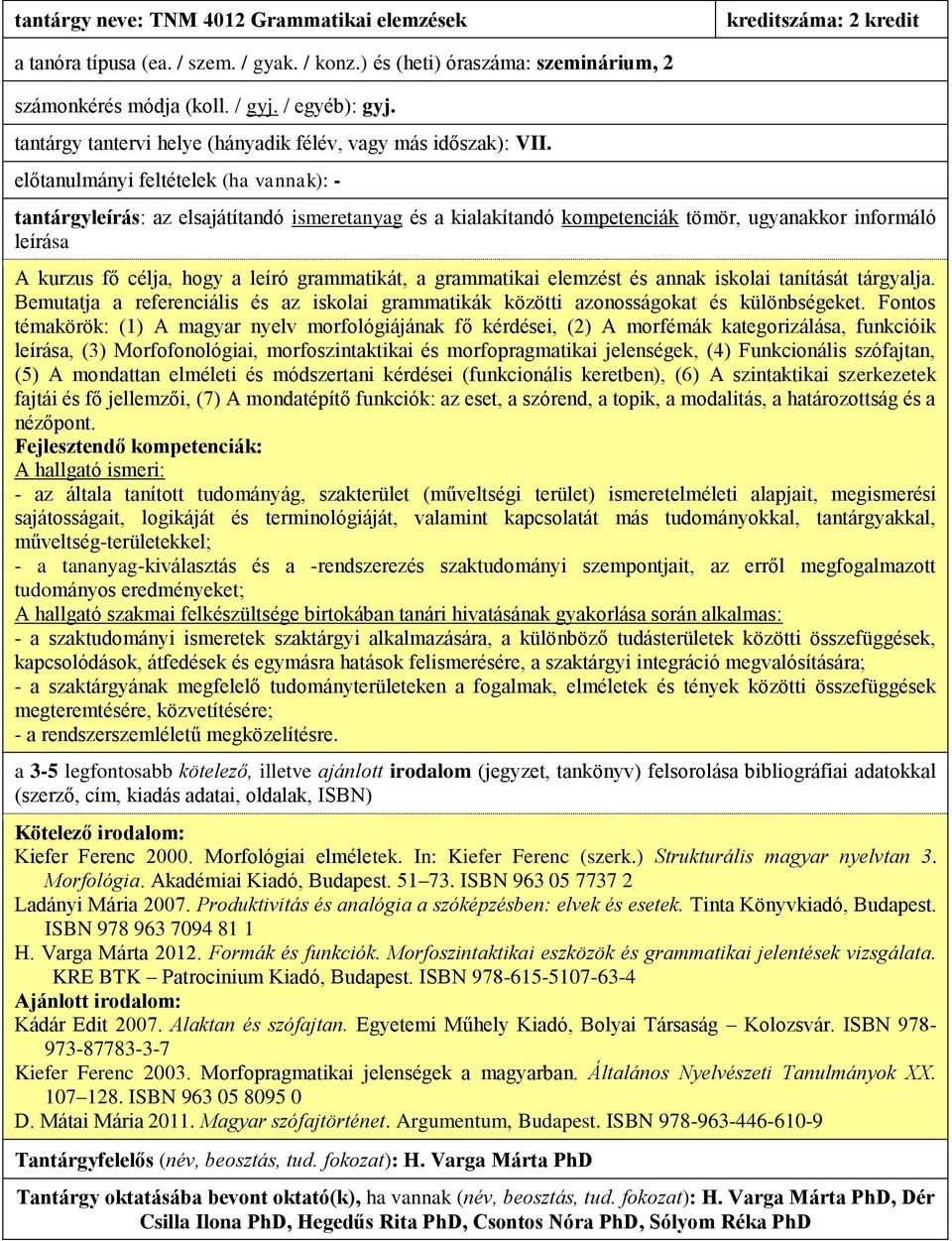 előtanulmányi feltételek (ha vannak): - A kurzus fő célja, hogy a leíró grammatikát, a grammatikai elemzést és annak iskolai tanítását tárgyalja.