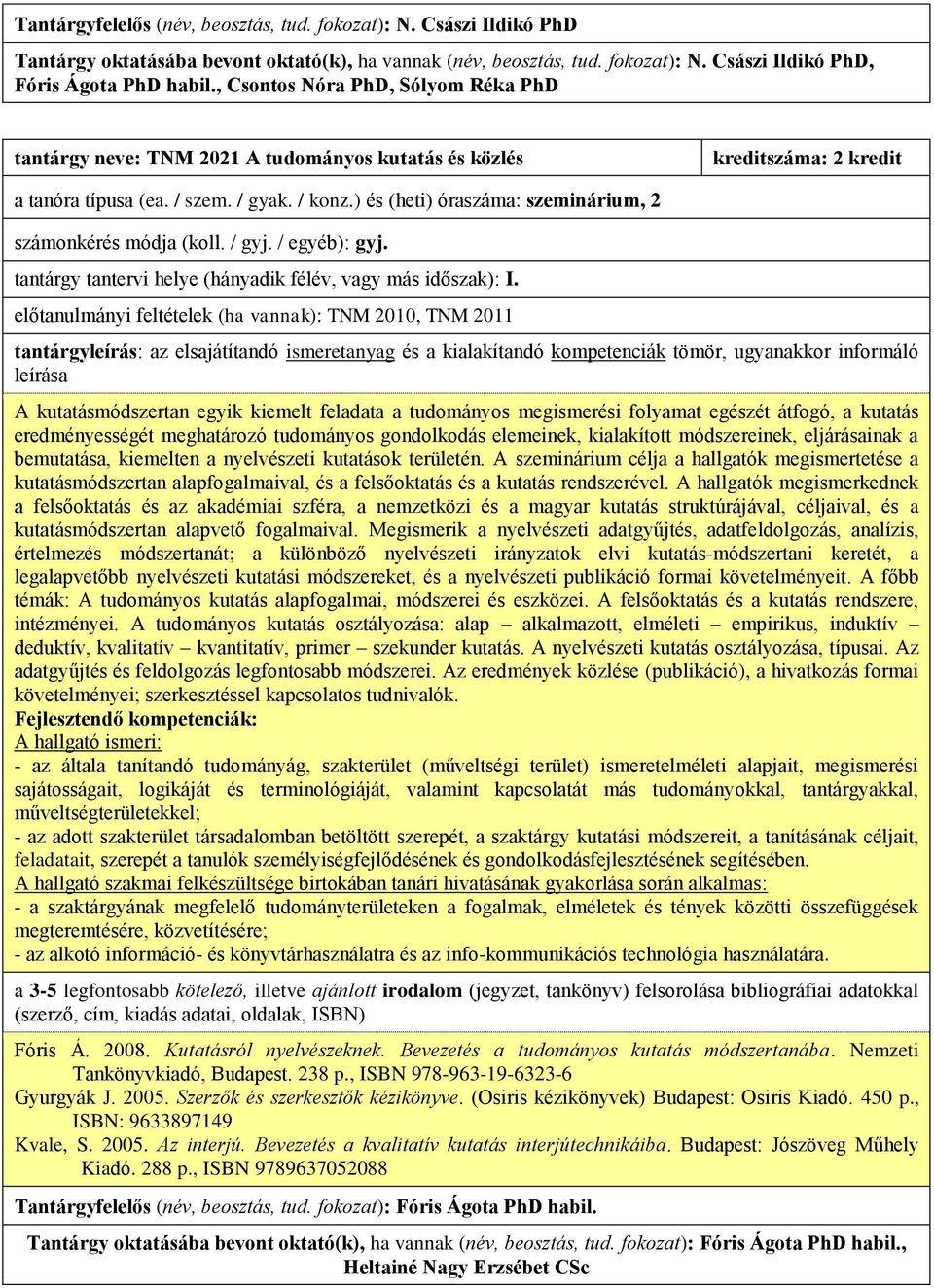 ) és (heti) óraszáma: szeminárium, 2 számonkérés módja (koll. / gyj. / egyéb): gyj. tantárgy tantervi helye (hányadik félév, vagy más időszak): I.