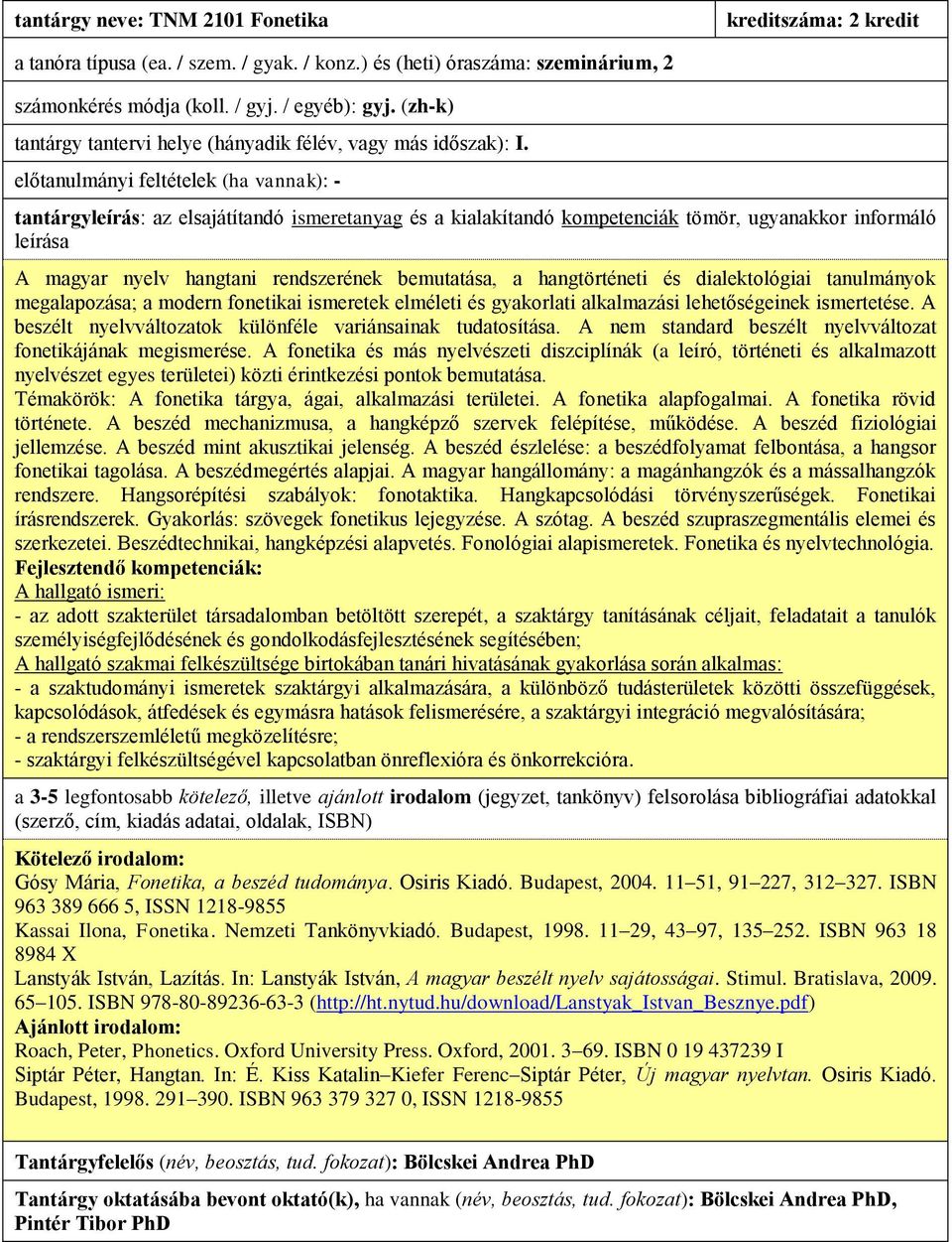 előtanulmányi feltételek (ha vannak): - A magyar nyelv hangtani rendszerének bemutatása, a hangtörténeti és dialektológiai tanulmányok megalapozása; a modern fonetikai ismeretek elméleti és