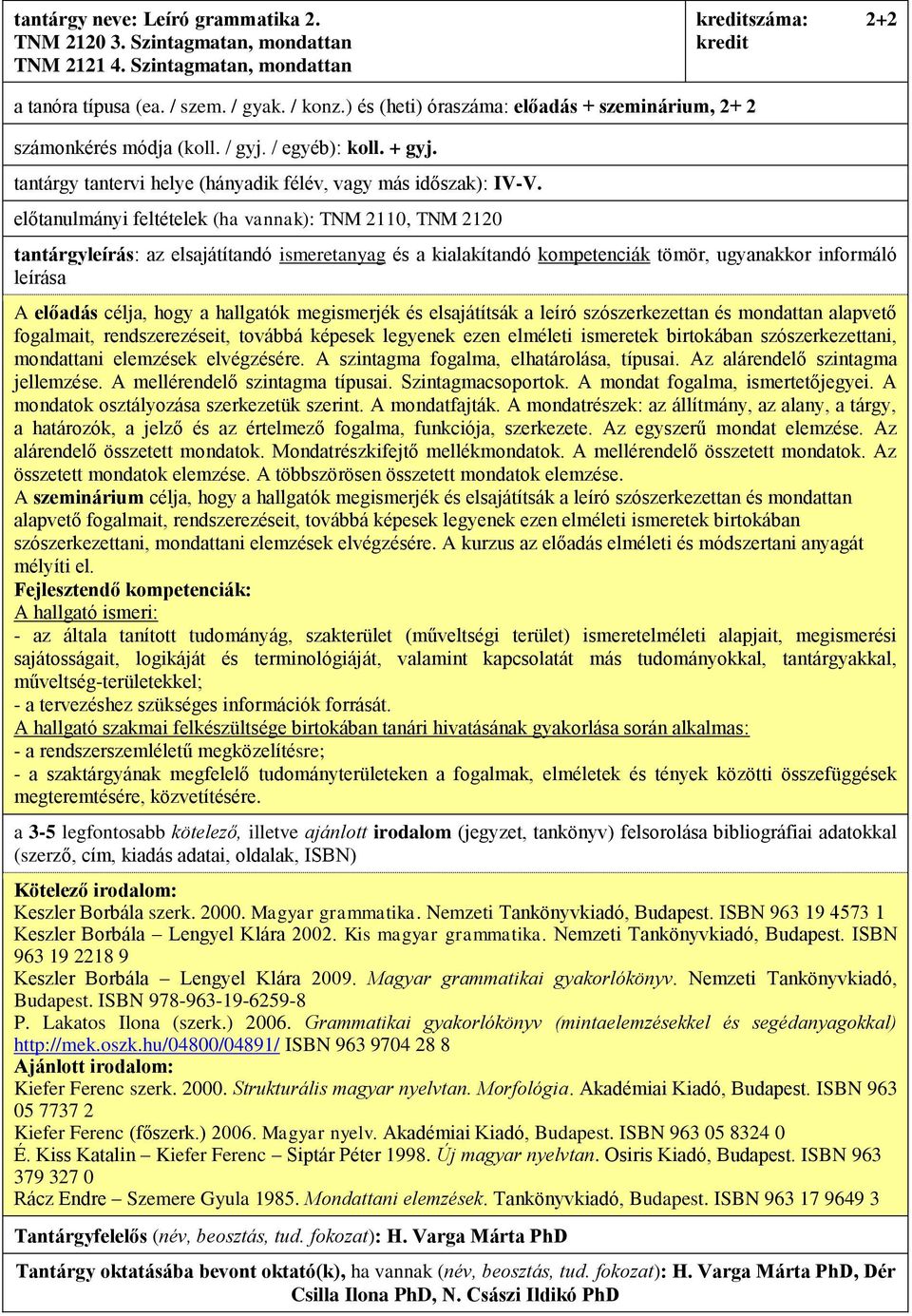 előtanulmányi feltételek (ha vannak): TNM 2110, TNM 2120 A előadás célja, hogy a hallgatók megismerjék és elsajátítsák a leíró szószerkezettan és mondattan alapvető fogalmait, rendszerezéseit,